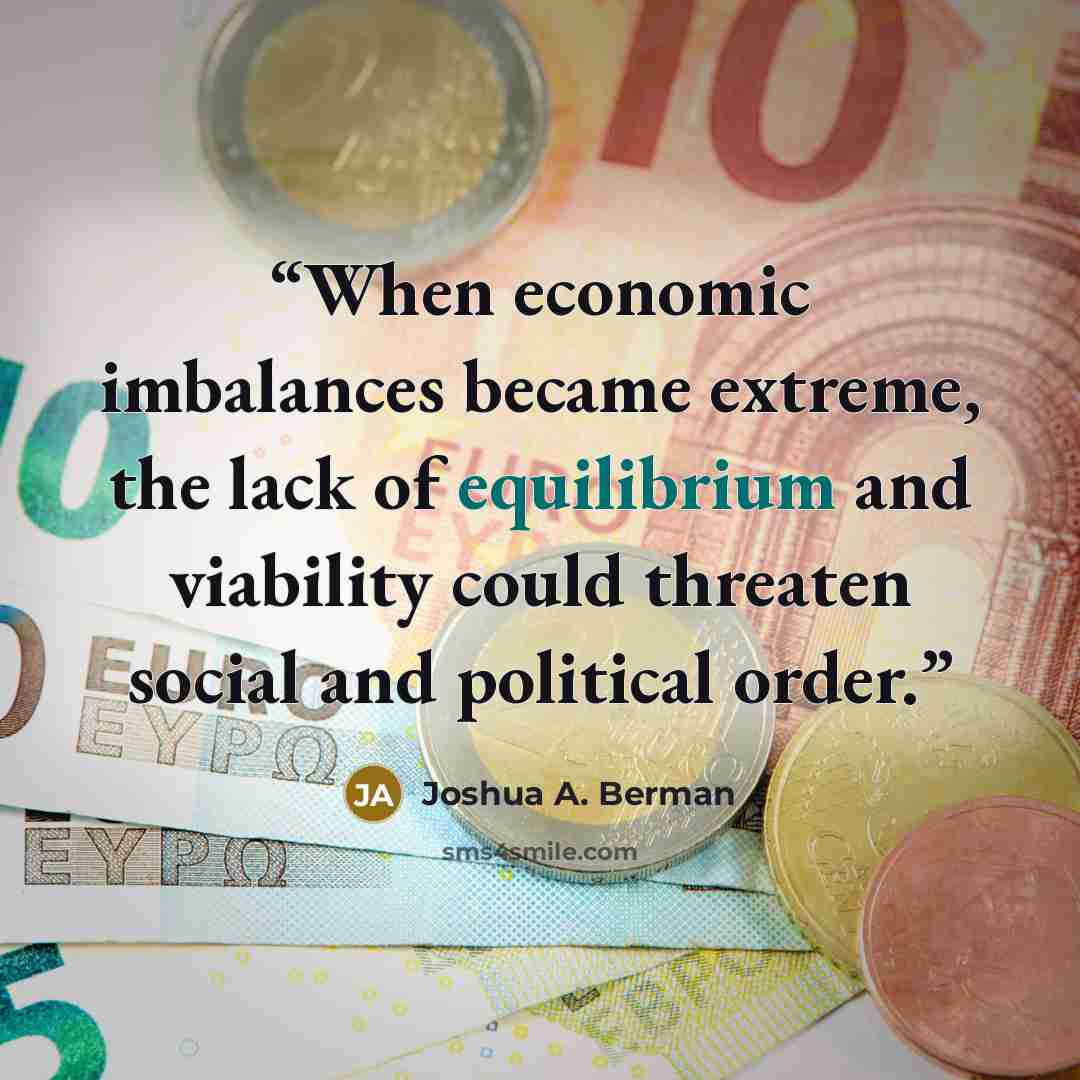 “When economic imbalances became extreme, the lack of equilibrium and viability could threaten social and political order.” quote by Joshua A. Berman