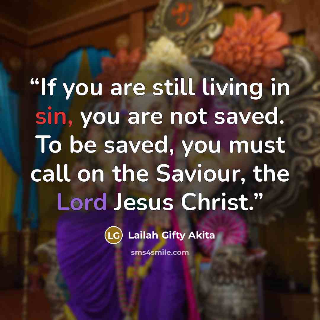 “If you are still living in sin, you are not saved. To be saved, you must call on the Saviour, the Lord Jesus Christ.” quote by Lailah Gifty Akita