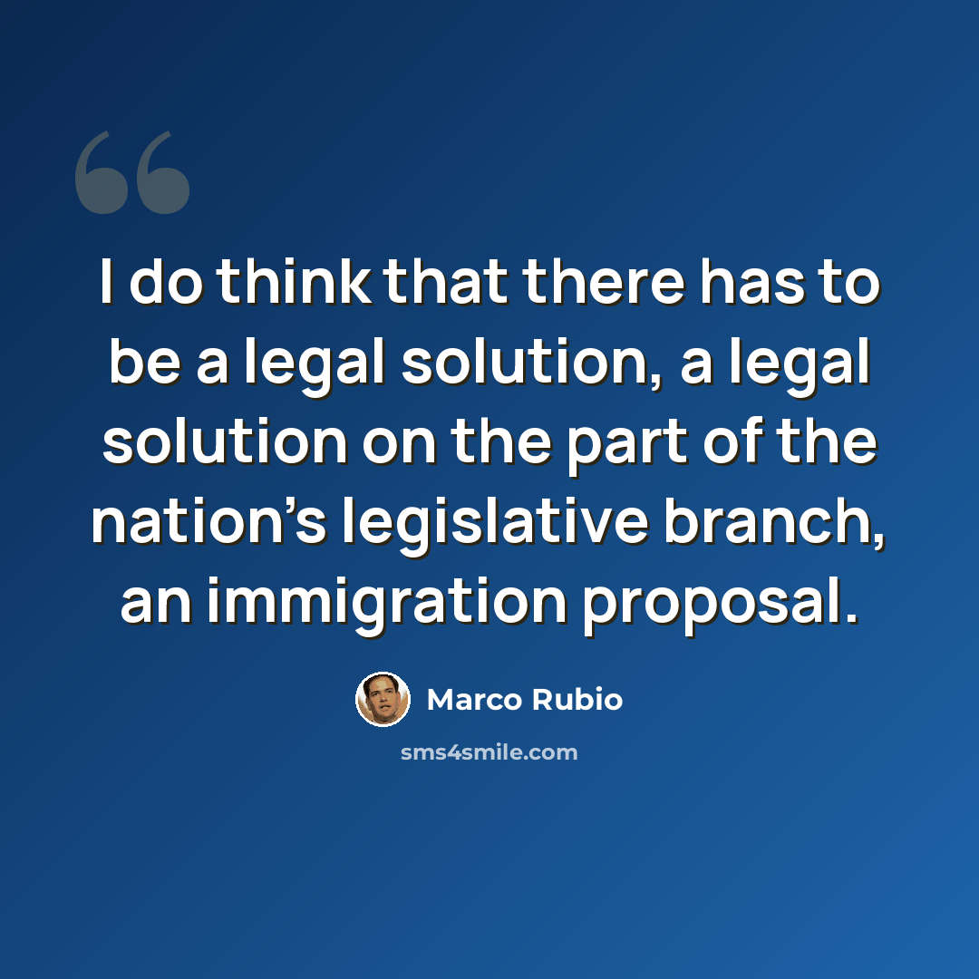 “I do think that there has to be a legal solution, a legal solution on the part of the nation's legislative branch, an immigration proposal.” quote by Marco Rubio