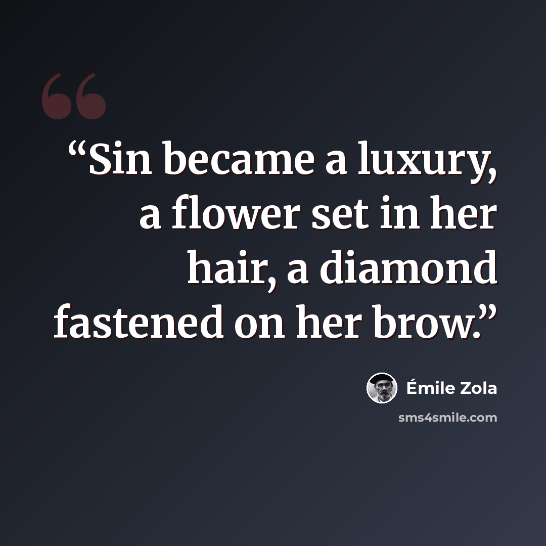 “Sin became a luxury, a flower set in her hair, a diamond fastened on her brow.” quote by Émile Zola