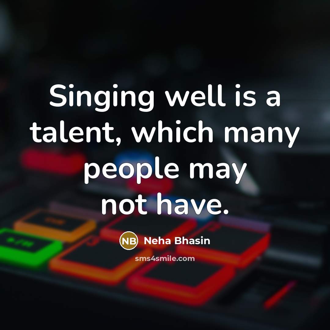 “Singing well is a talent, which many people may not have.” quote by Neha Bhasin