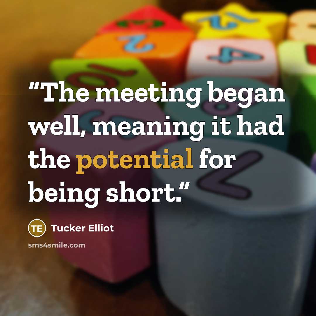 “The meeting began well, meaning it had the potential for being short.” quote by Tucker Elliot