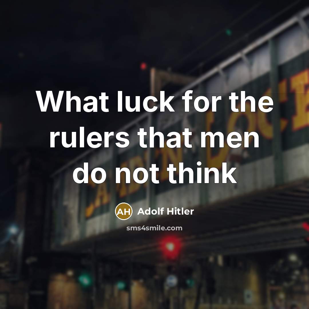 “What luck for the rulers that men do not think” quote by Adolf Hitler