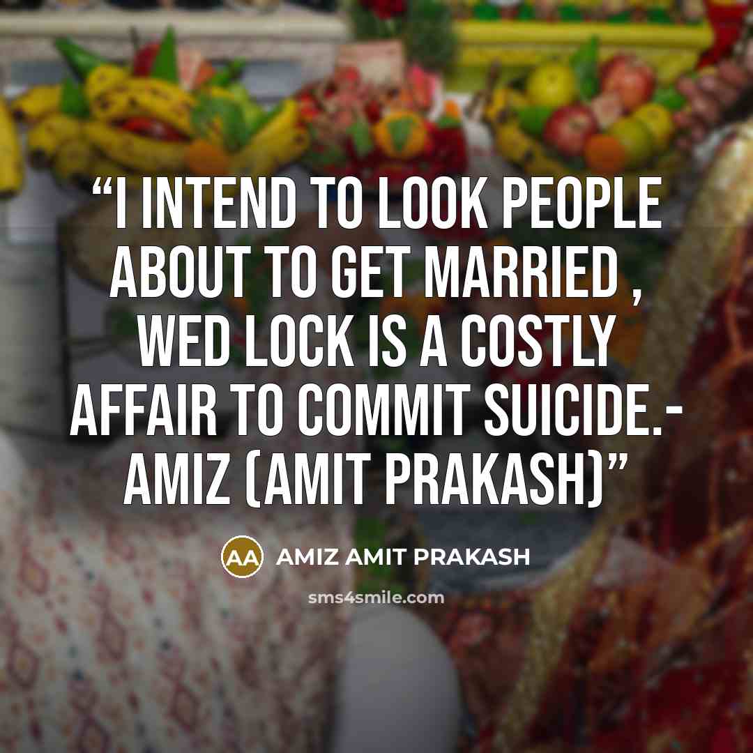 “I intend to look people about to get married , wed lock is a costly affair to commit suicide.- AMIZ (AMIT PRAKASH)” quote by AMIZ AMIT PRAKASH