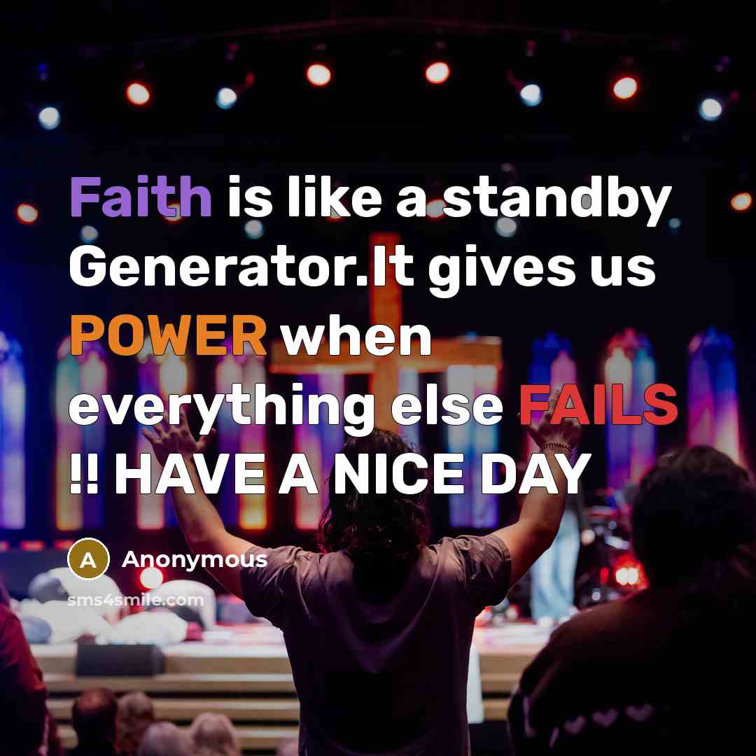“Faith is like a standby Generator.It gives us POWER when everything else FAILS !! HAVE A NICE DAY” quote by Anonymous