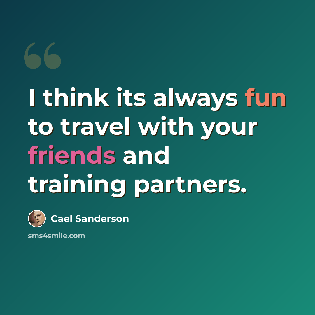 “I think its always fun to travel with your friends and training partners.” quote by Cael Sanderson