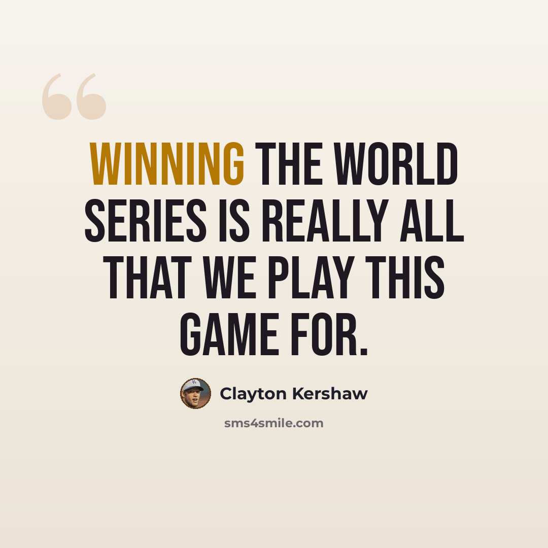 “Winning the World Series is really all that we play this game for.” quote by Clayton Kershaw