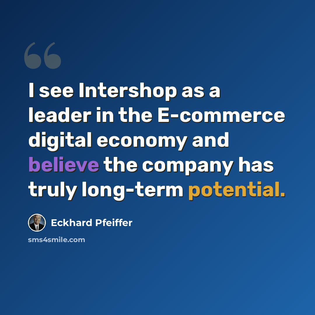 “I see Intershop as a leader in the E-commerce digital economy and believe the company has truly long-term potential.” quote by Eckhard Pfeiffer