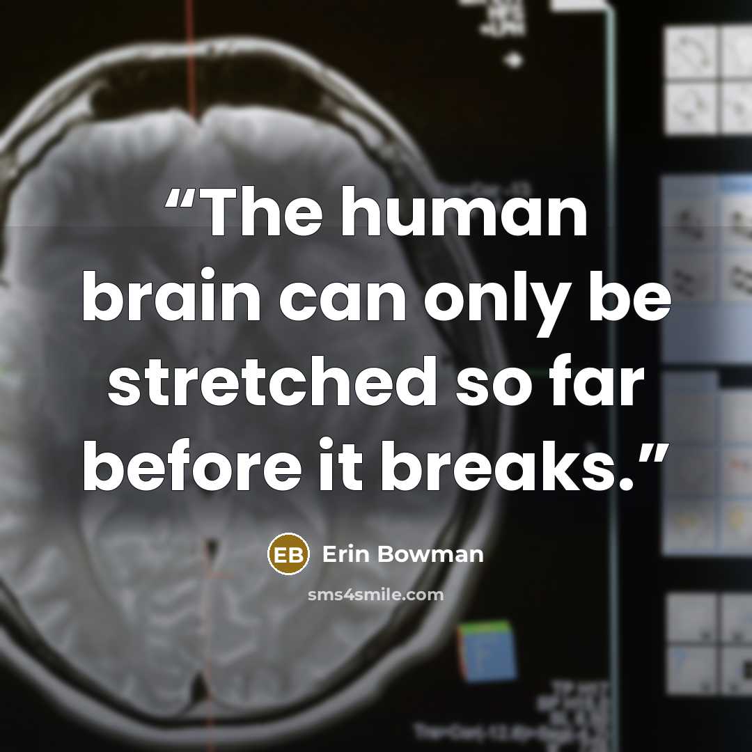 “The human brain can only be stretched so far before it breaks.” quote by Erin Bowman