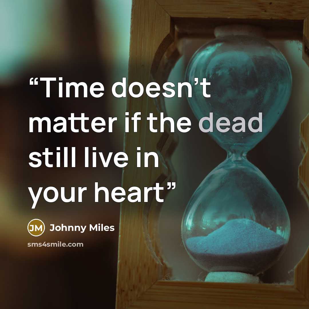 “Time doesn't matter if the dead still live in your heart” quote by Johnny Miles