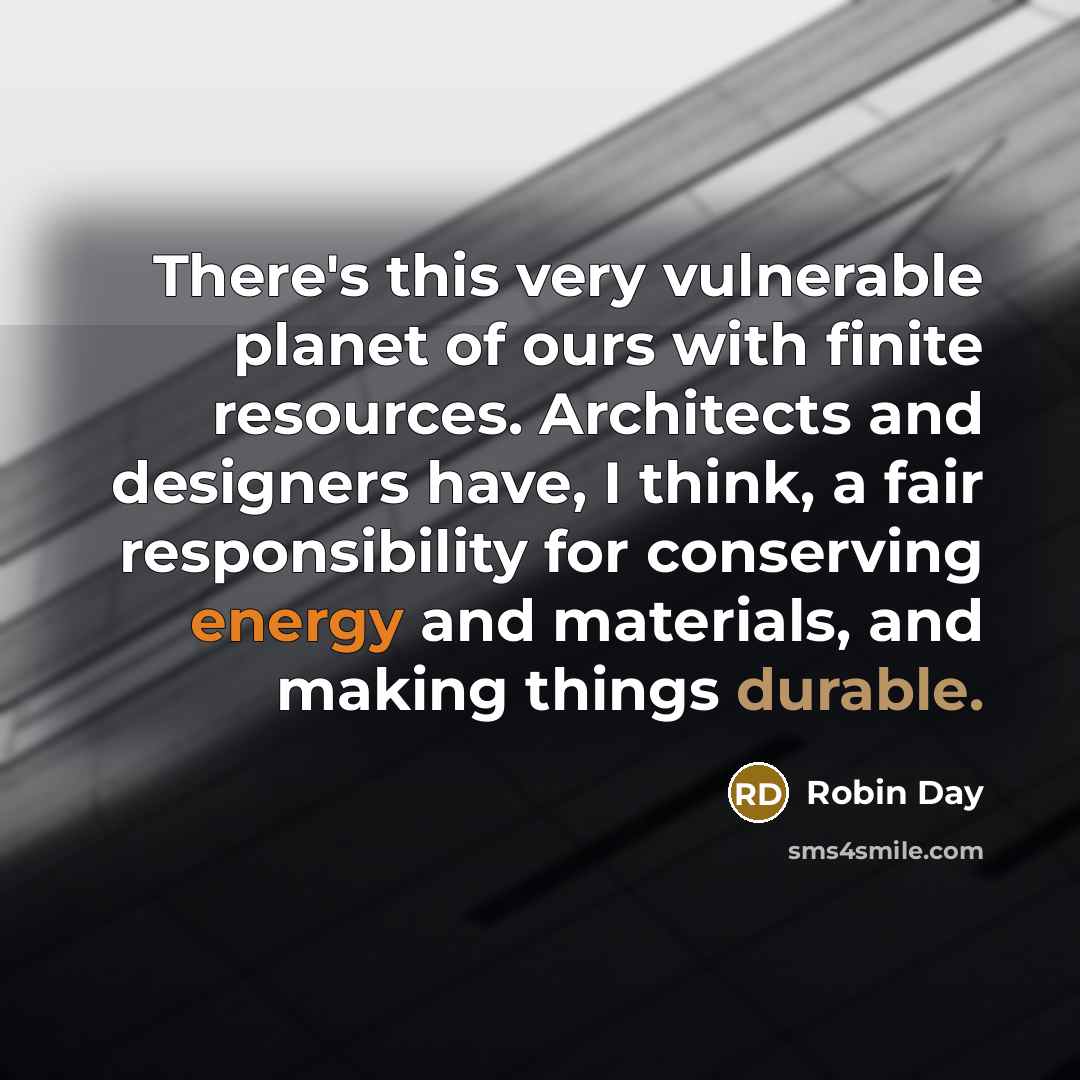 “There's this very vulnerable planet of ours with finite resources. Architects and designers have, I think, a fair responsibility for conserving energy and materials, and making things durable.” quote by Robin Day