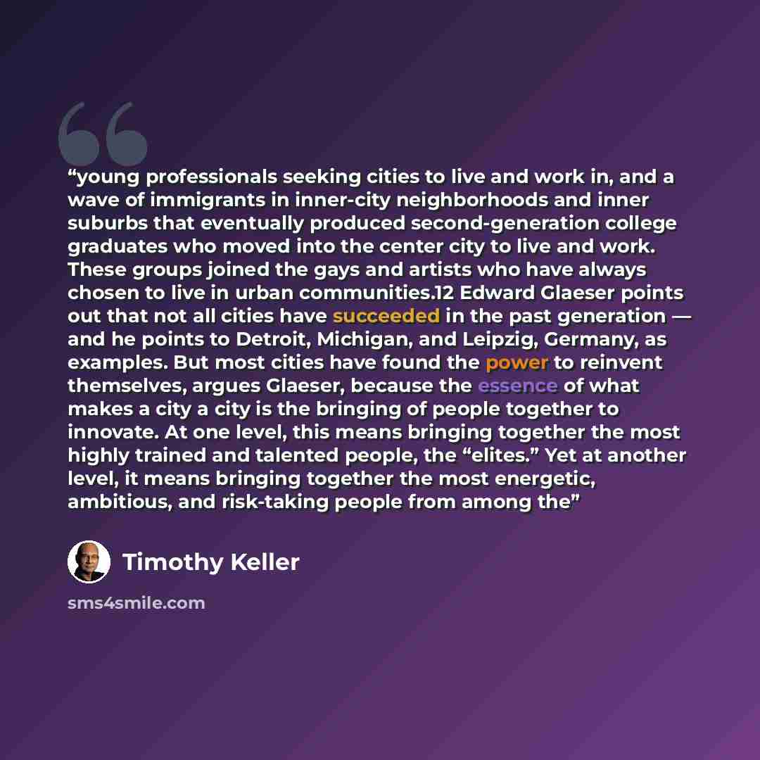 “young professionals seeking cities to live and work in, and a wave of immigrants in inner-city neighborhoods and inner suburbs that eventually produced second-generation college graduates who moved into the center city to live and work. These groups joined the gays and artists who have always…” quote by Timothy Keller