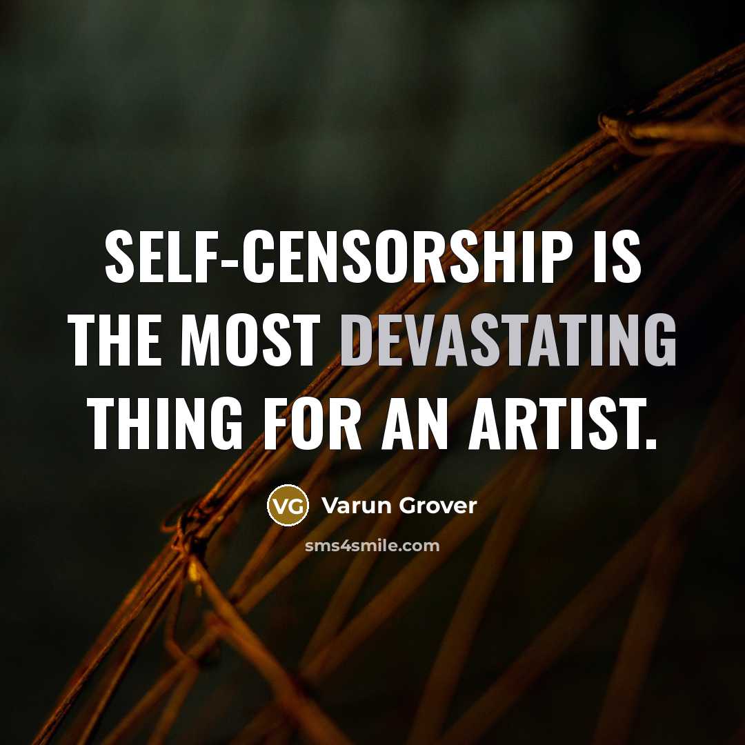 “Self-censorship is the most devastating thing for an artist.” quote by Varun Grover