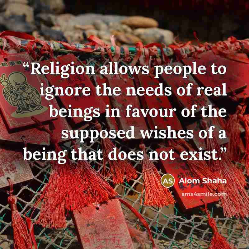 “Religion allows people to ignore the needs of real beings in favour of the supposed wishes of a being that does not exist.” quote by Alom Shaha