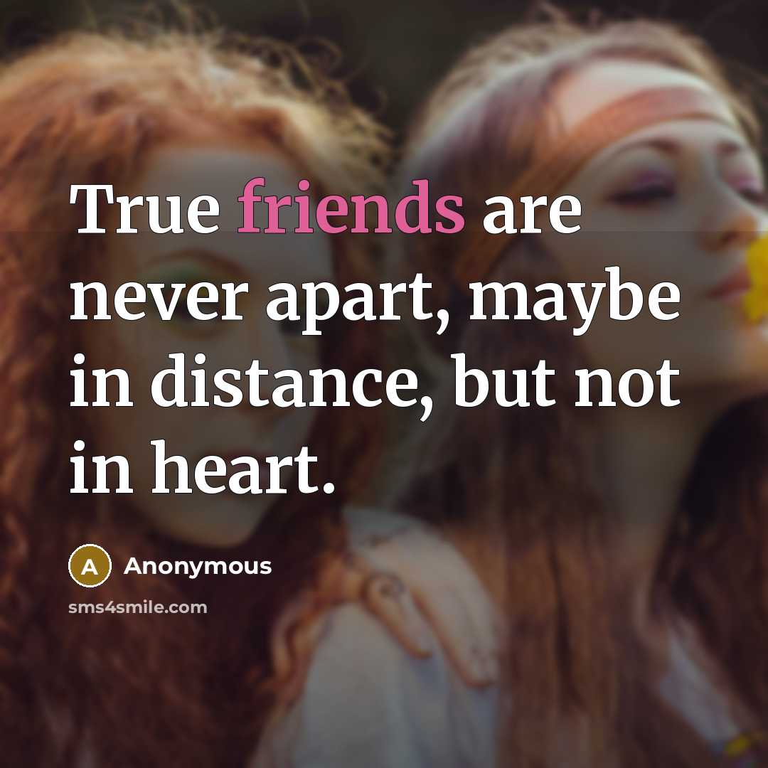 “True friends are never apart, maybe in distance, but not in heart.” quote by Anonymous