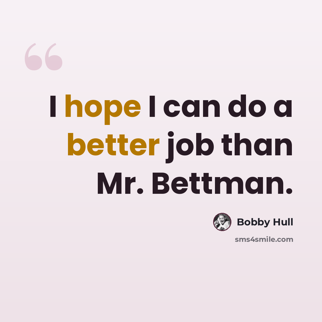 “I hope I can do a better job than Mr. Bettman.” quote by Bobby Hull