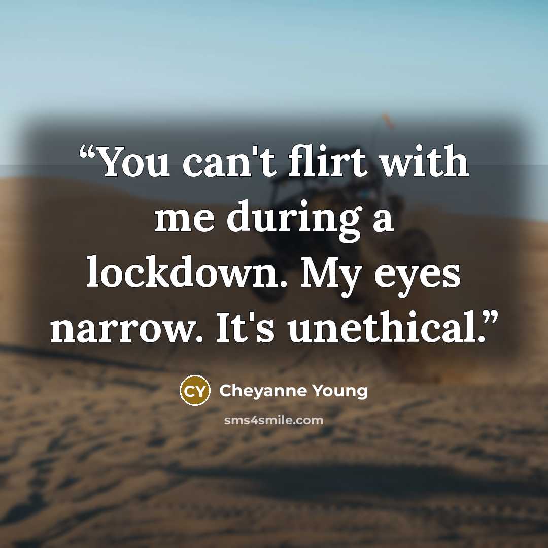 “You can't flirt with me during a lockdown. My eyes narrow. It's unethical.” quote by Cheyanne Young