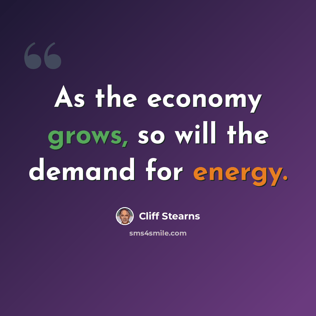 “As the economy grows, so will the demand for energy.” quote by Cliff Stearns