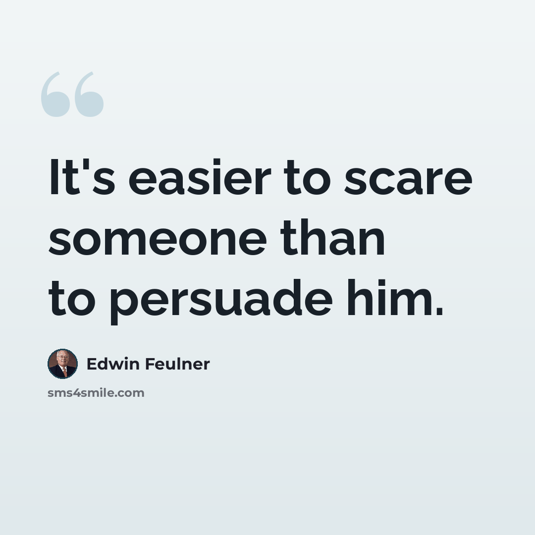 “It's easier to scare someone than to persuade him.” quote by Edwin Feulner