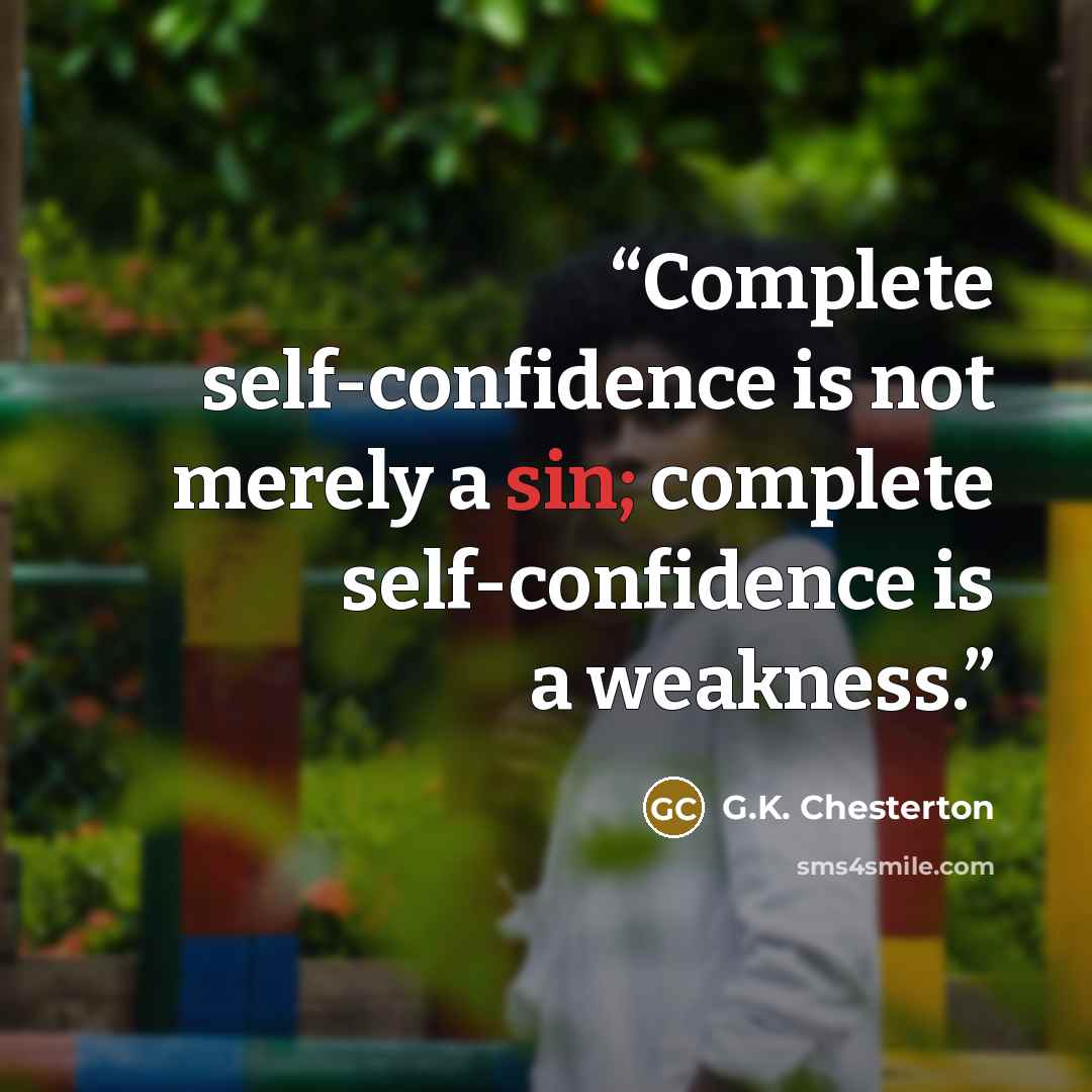 “Complete self-confidence is not merely a sin; complete self-confidence is a weakness.” quote by G.K. Chesterton