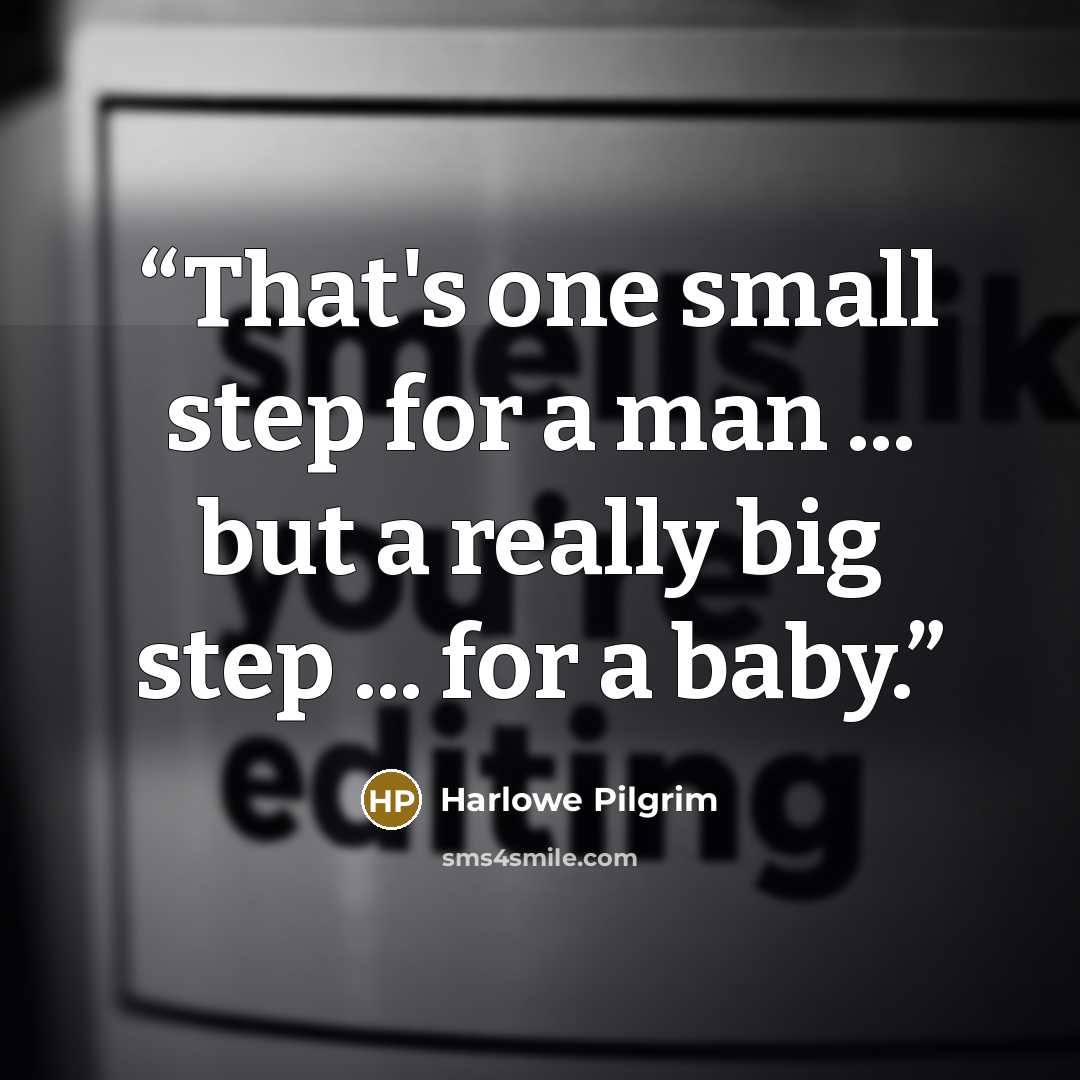 “That's one small step for a man ... but a really big step ... for a baby.” quote by Harlowe Pilgrim