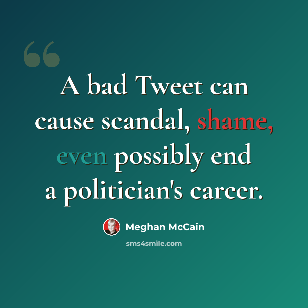 “A bad Tweet can cause scandal, shame, even possibly end a politician's career.” quote by Meghan McCain