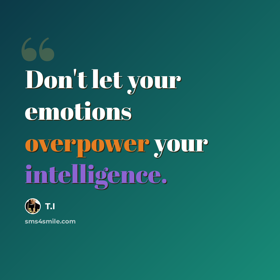 “Don't let your emotions overpower your intelligence.” quote by T.I
