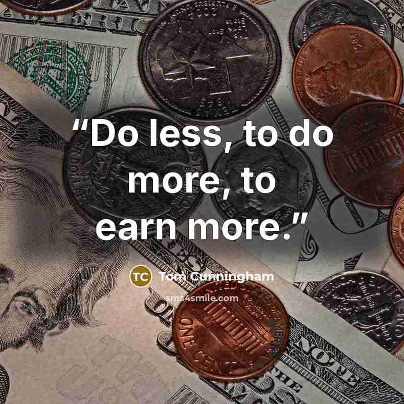 “Do less, to do more, to earn more.” quote by Tom Cunningham