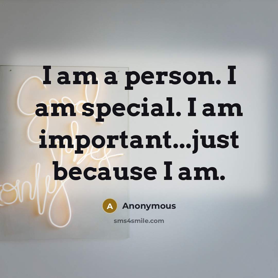 “I am a person. I am special. I am important...just because I am.” quote by Anonymous