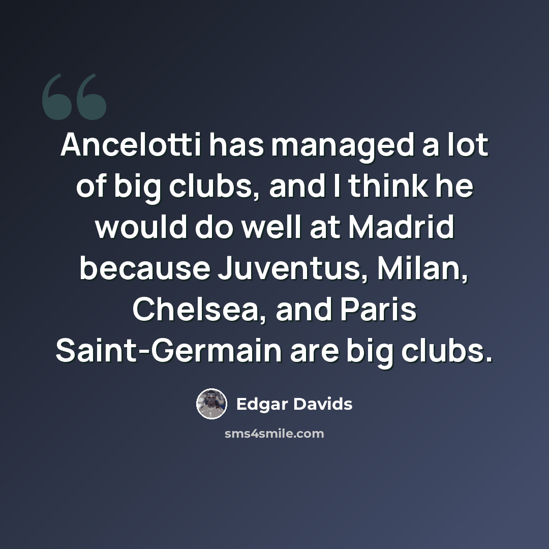 “Ancelotti has managed a lot of big clubs, and I think he would do well at Madrid because Juventus, Milan, Chelsea, and Paris Saint-Germain are big clubs.” quote by Edgar Davids