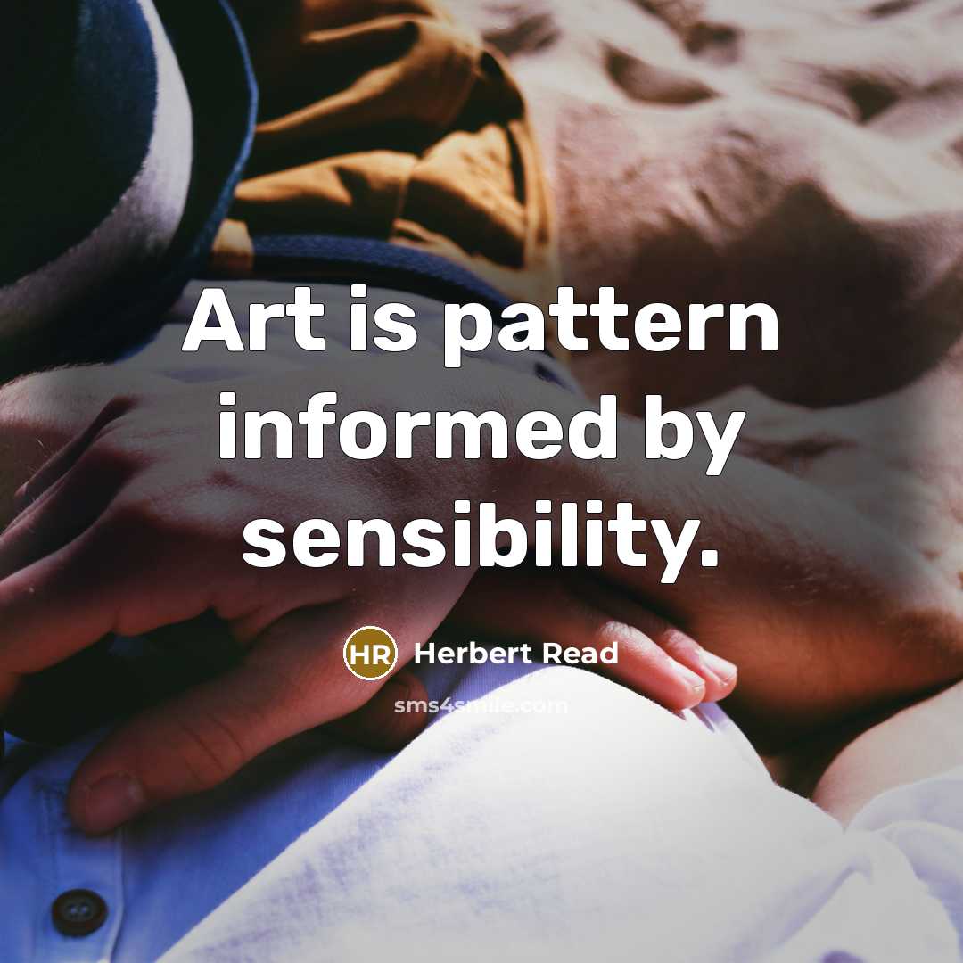 “Art is pattern informed by sensibility.” quote by Herbert Read