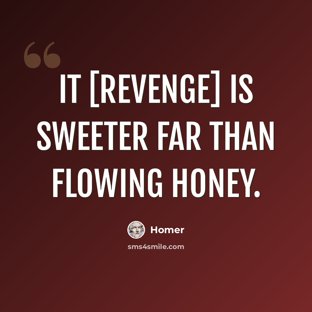 “It [revenge] is sweeter far than flowing honey.” quote by Homer