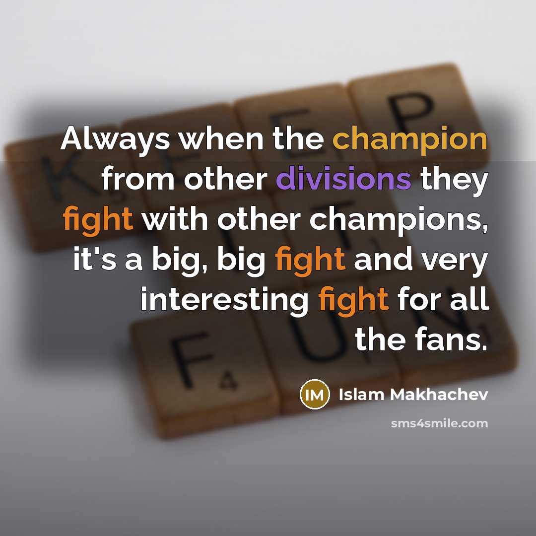 “Always when the champion from other divisions they fight with other champions, it's a big, big fight and very interesting fight for all the fans.” quote by Islam Makhachev
