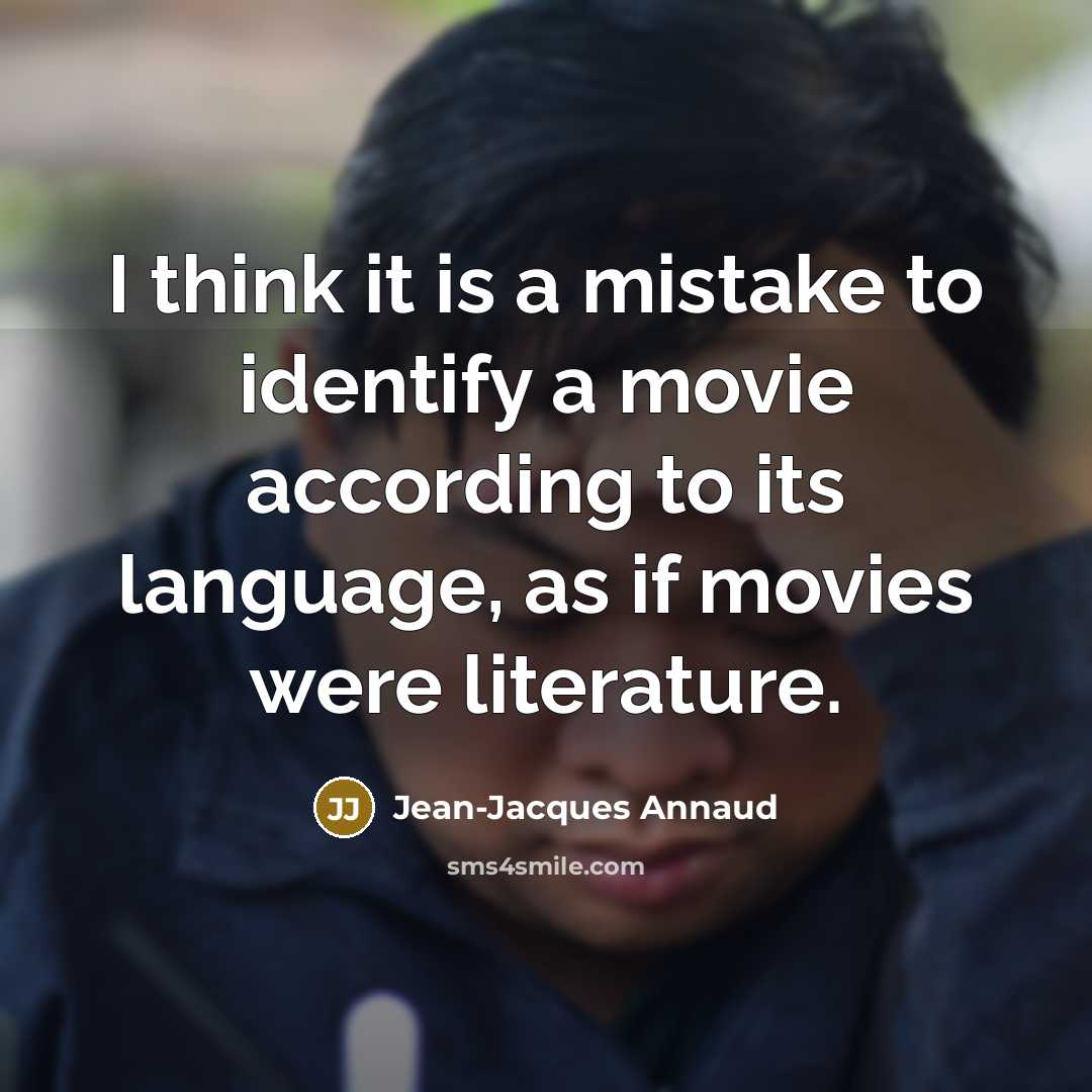 “I think it is a mistake to identify a movie according to its language, as if movies were literature.” quote by Jean-Jacques Annaud