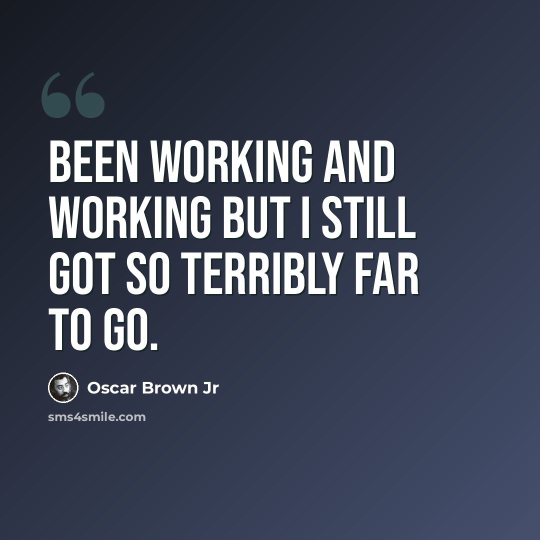 “Been working and working But I still got so terribly far to go.” quote by Oscar Brown Jr