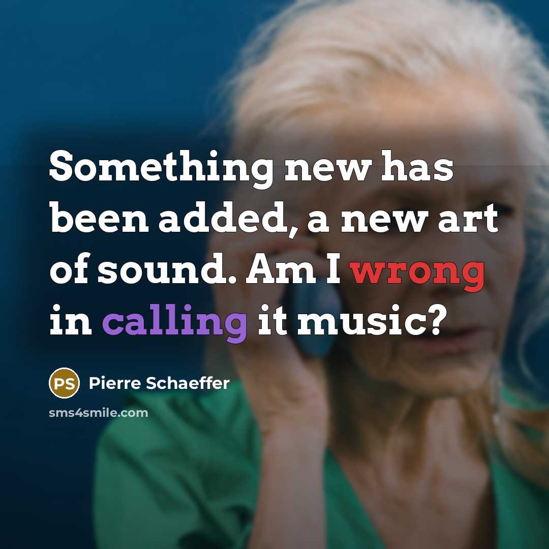 “Something new has been added, a new art of sound. Am I wrong in calling it music?” quote by Pierre Schaeffer