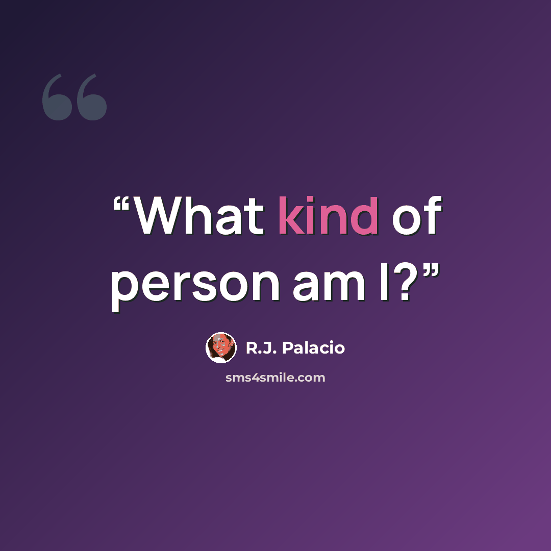 “What kind of person am I?” quote by R.J. Palacio