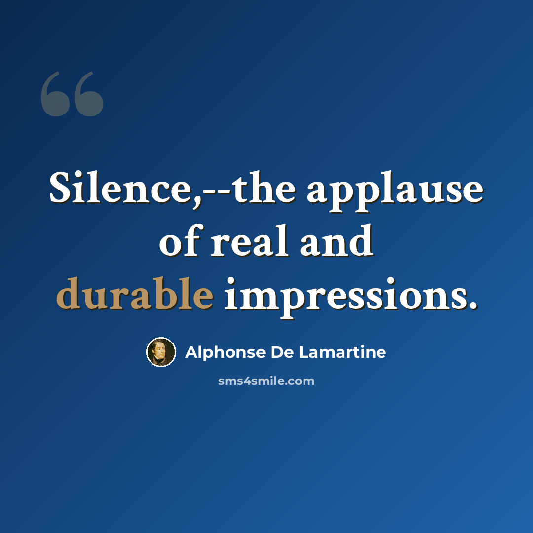 “Silence,--the applause of real and durable impressions.” quote by Alphonse de Lamartine