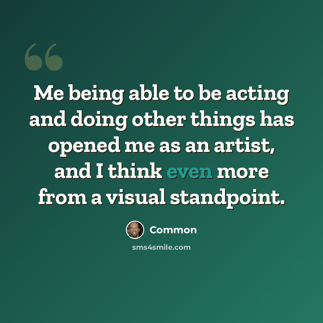 “Me being able to be acting and doing other things has opened me as an artist, and I think even more from a visual standpoint.” quote by Common
