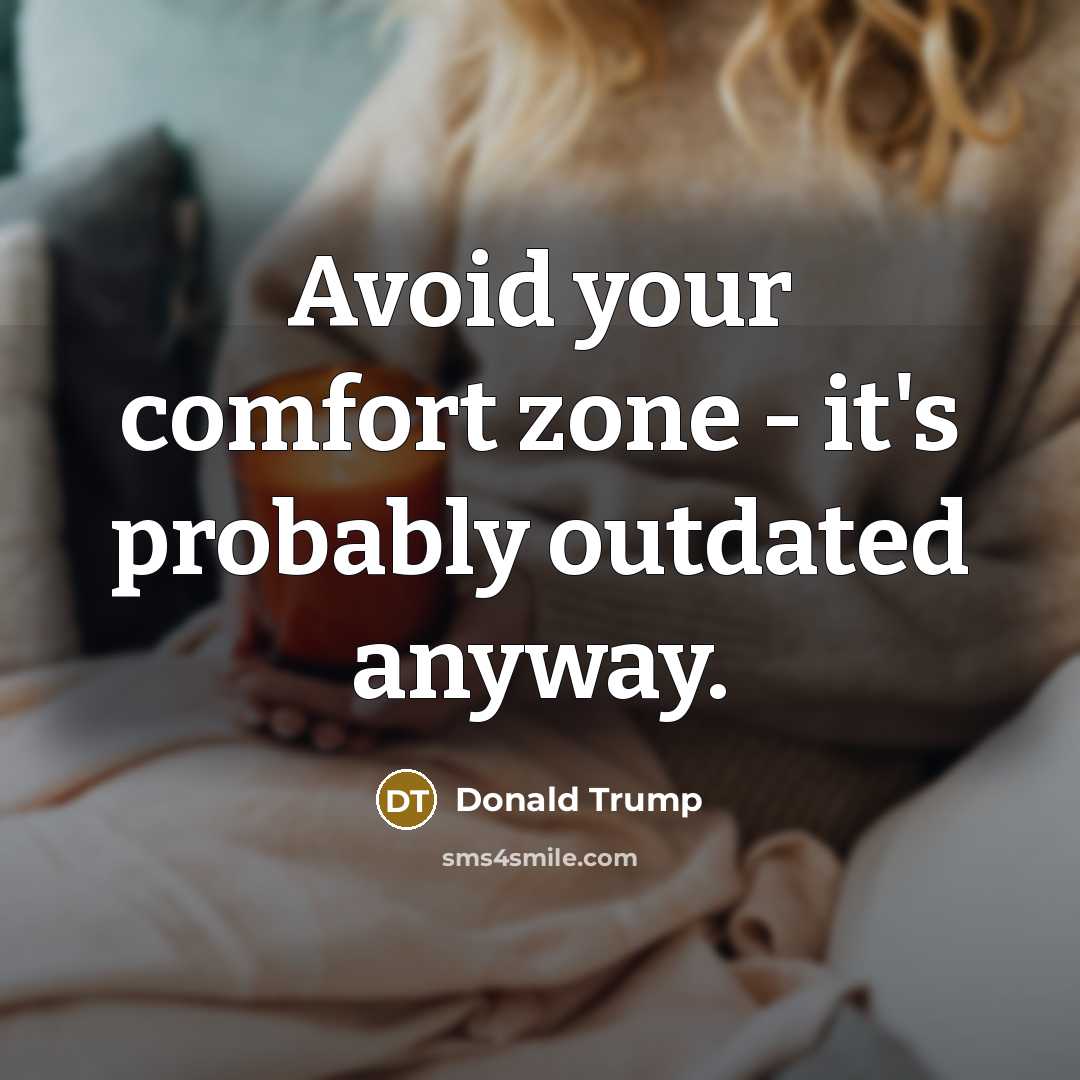 “Avoid your comfort zone - it's probably outdated anyway.” quote by Donald Trump