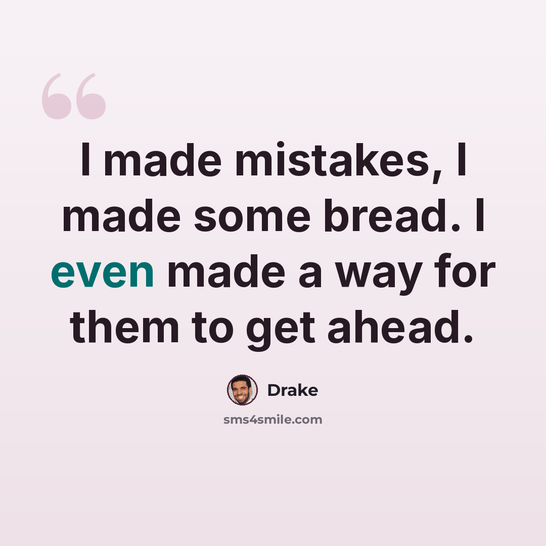 “I made mistakes, I made some bread. I even made a way for them to get ahead.” quote by Drake