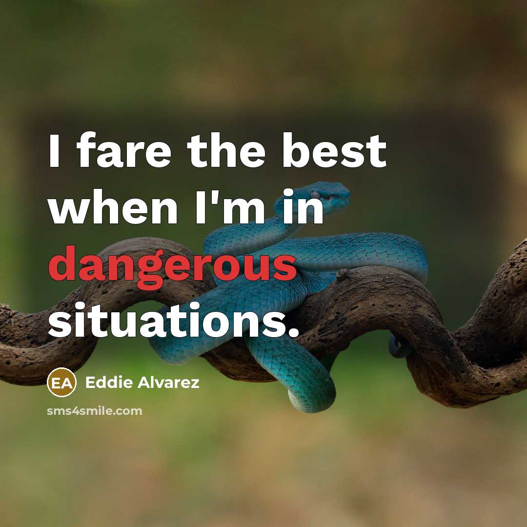 “I fare the best when I'm in dangerous situations.” quote by Eddie Alvarez
