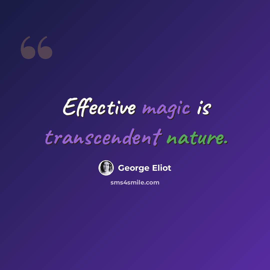 “Effective magic is transcendent nature.” quote by George Eliot