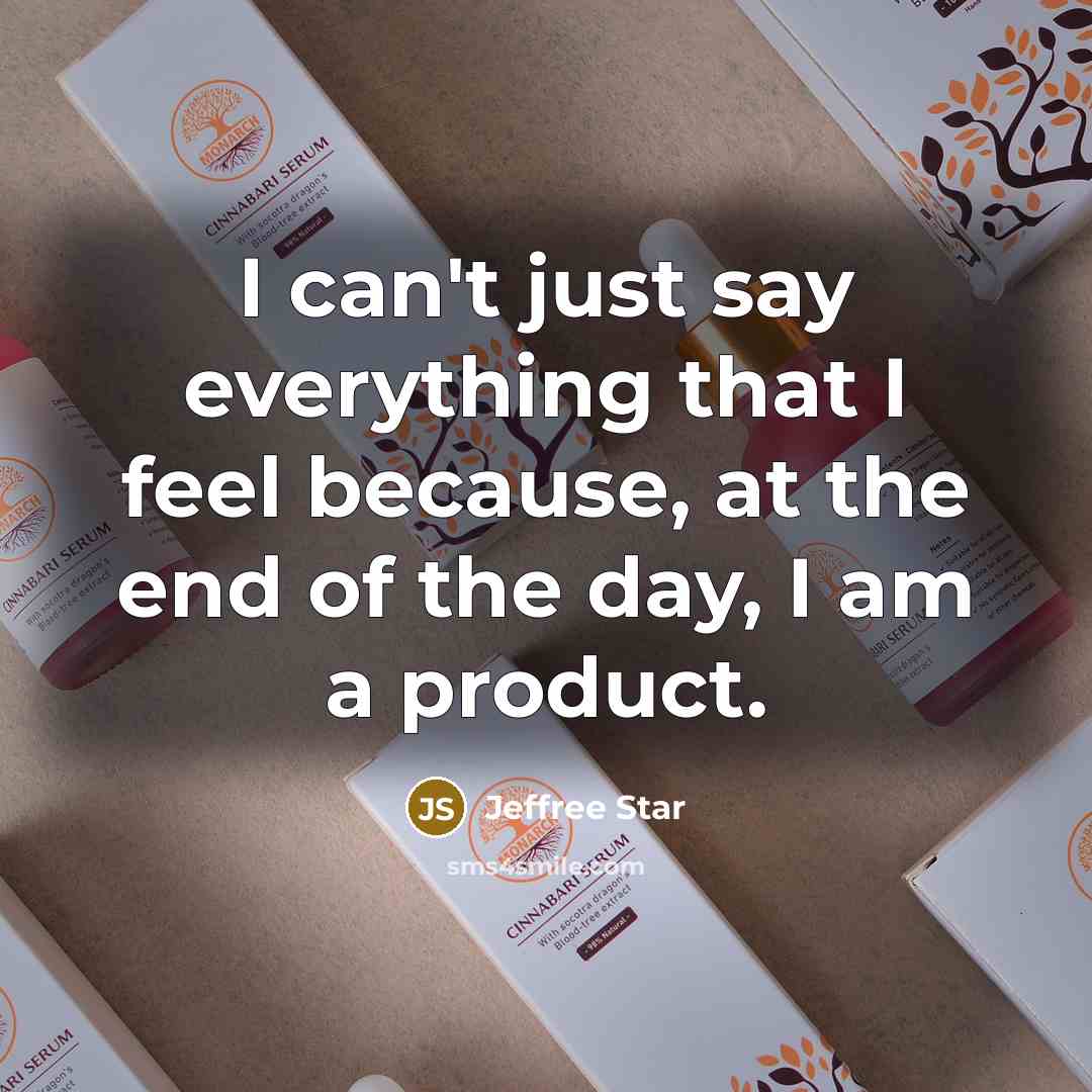 “I can't just say everything that I feel because, at the end of the day, I am a product.” quote by Jeffree Star