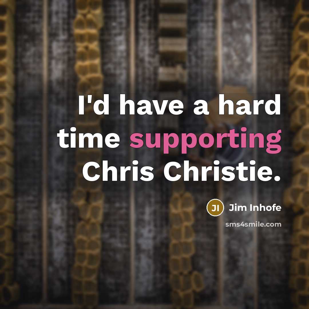 “I'd have a hard time supporting Chris Christie.” quote by Jim Inhofe
