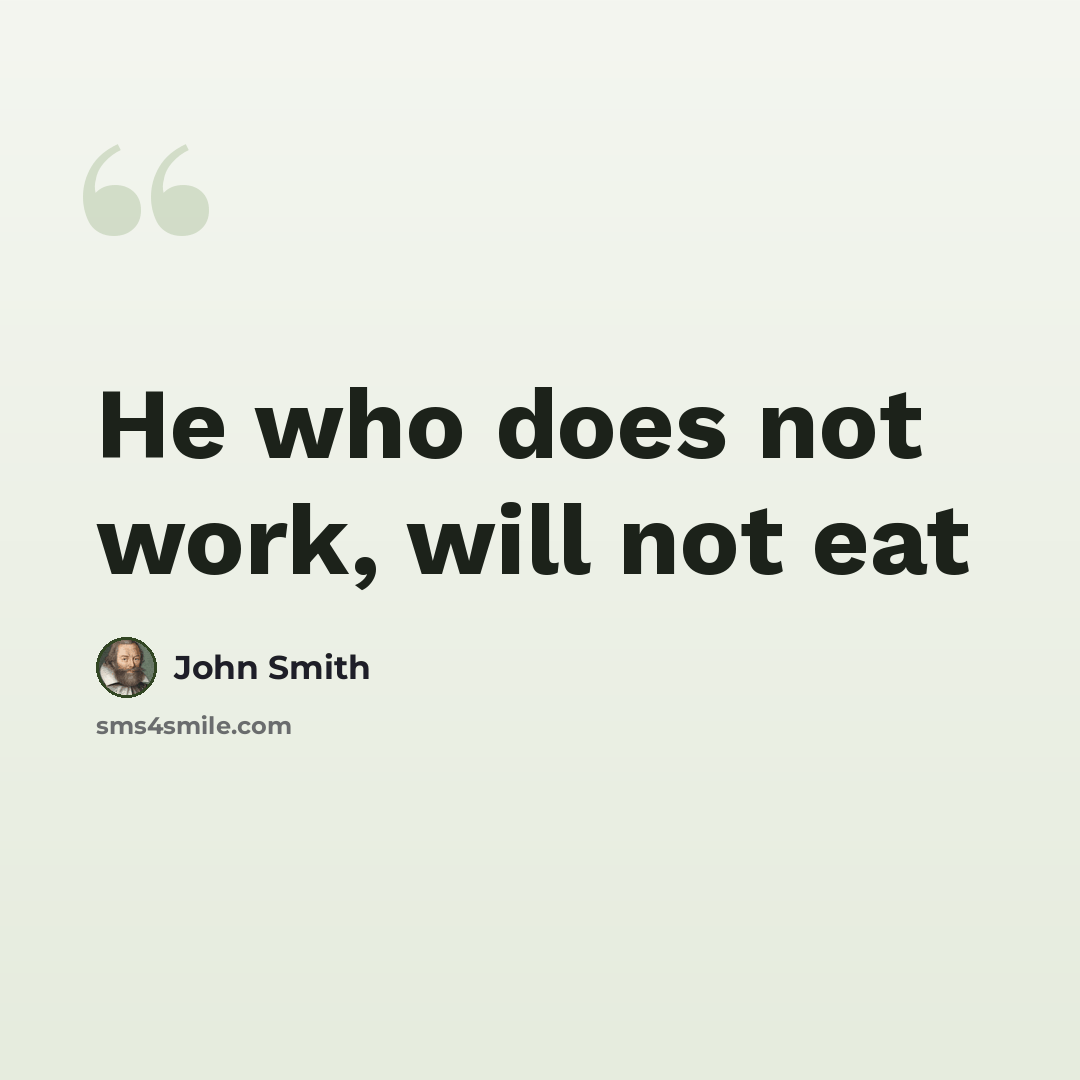 “He who does not work, will not eat” quote by John Smith