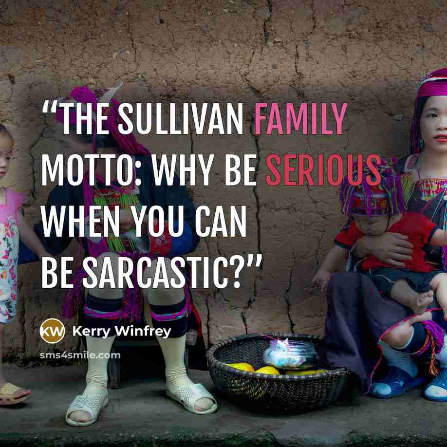 “The Sullivan family motto: Why Be Serious When You Can Be Sarcastic?” quote by Kerry Winfrey