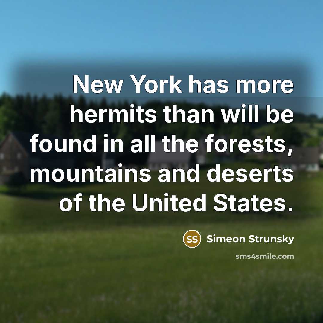 “New York has more hermits than will be found in all the forests, mountains and deserts of the United States.” quote by Simeon Strunsky