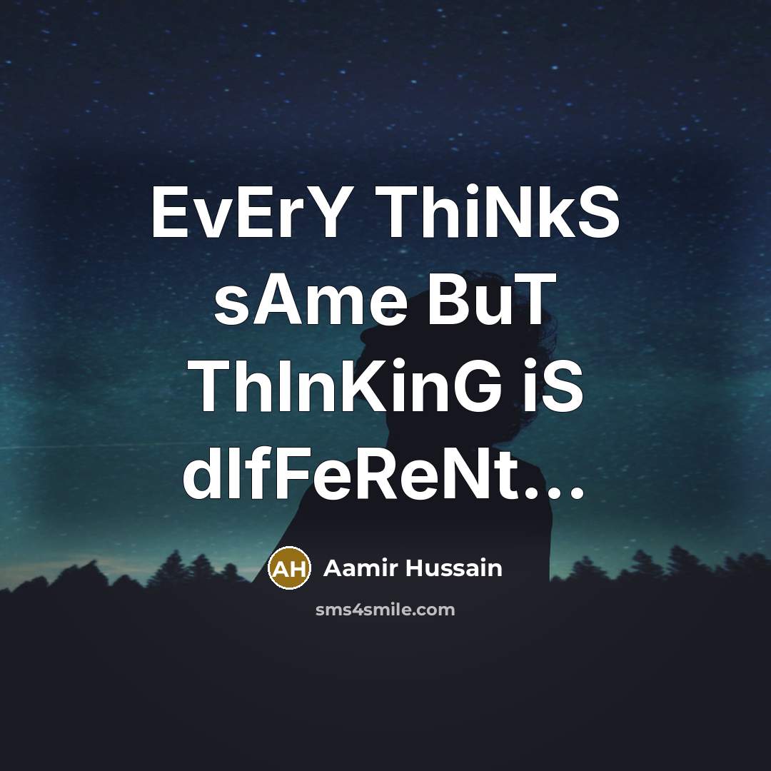 “EvErY ThiNkS sAme BuT ThInKinG iS dIfFeReNt…” quote by Aamir Hussain