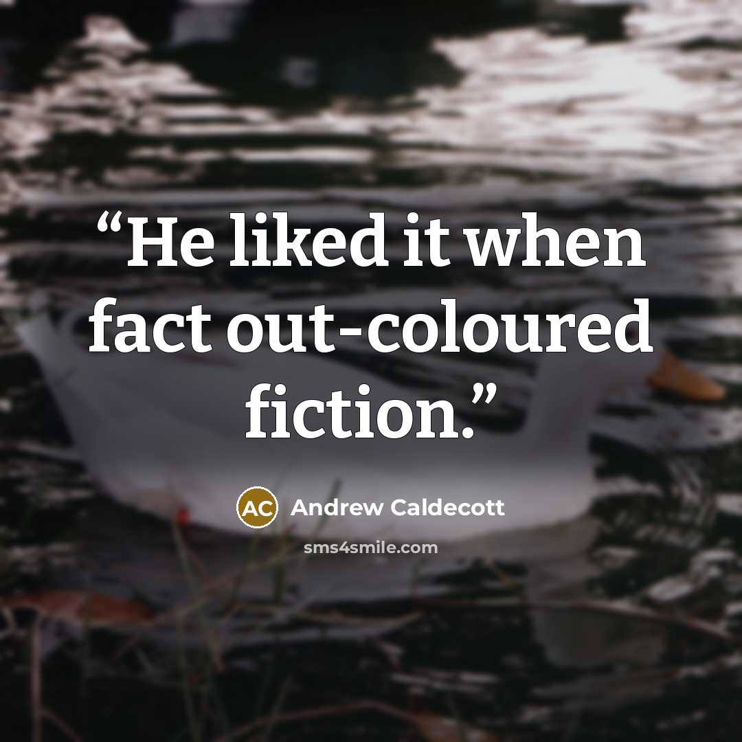 “He liked it when fact out-coloured fiction.” quote by Andrew Caldecott